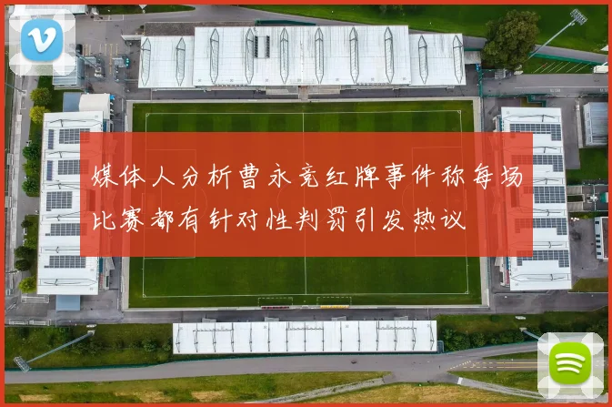 媒体人分析曹永竞红牌事件称每场比赛都有针对性判罚引发热议